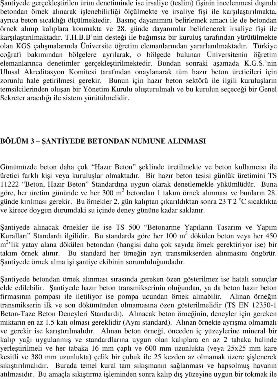 Türkiye coğrafi bakımından bölgelere ayrılarak, o bölgede bulunan Üniversitenin öğretim elemanlarınca denetimler gerçekleştirilmektedir. Bundan sonraki aşamada K.G.S.