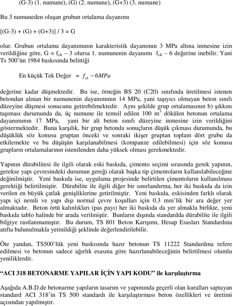 Yani Ts 500 ün 1984 baskısında belittiği En küçük Tek Değer = f ck 6MPa değerine kadar düşmektedir.