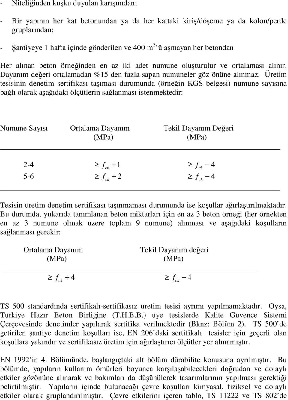 Üretim tesisinin denetim sertifikası taşıması durumunda (örneğin KGS belgesi) numune sayısına bağlı olarak aşağıdaki ölçütlerin sağlanması istenmektedir: Numune Sayısı Ortalama Dayanım Tekil Dayanım