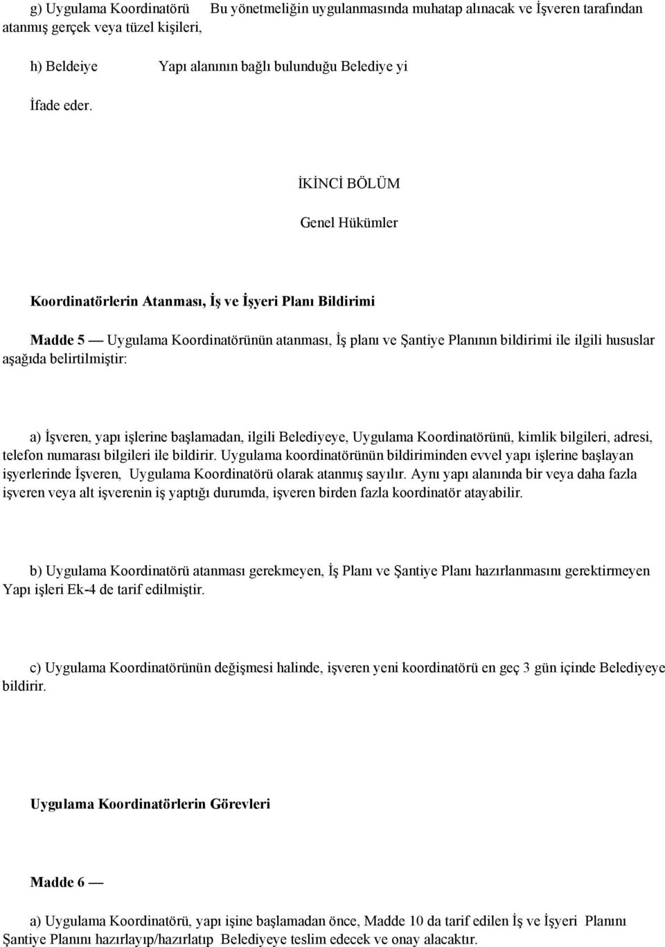 belirtilmiştir: a) İşveren, yapı işlerine başlamadan, ilgili Belediyeye, Uygulama Koordinatörünü, kimlik bilgileri, adresi, telefon numarası bilgileri ile bildirir.