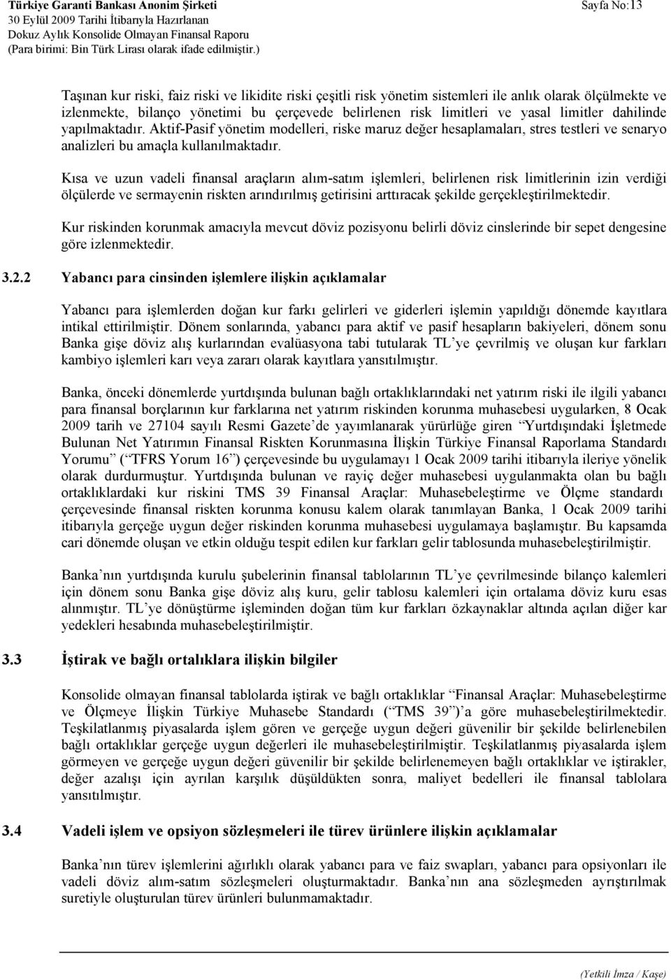 Kısa ve uzun vadeli finansal araçların alım-satım işlemleri, belirlenen risk limitlerinin izin verdiği ölçülerde ve sermayenin riskten arındırılmış getirisini arttıracak şekilde