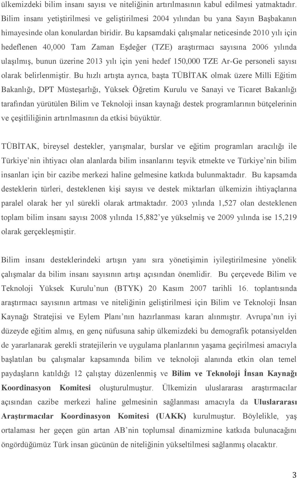 Bu kapsamdaki çalışmalar neticesinde 2010 yılı için hedeflenen 40,000 Tam Zaman Eşdeğer (TZE) araştırmacı sayısına 2006 yılında ulaşılmış, bunun üzerine 2013 yılı için yeni hedef 150,000 TZE Ar-Ge