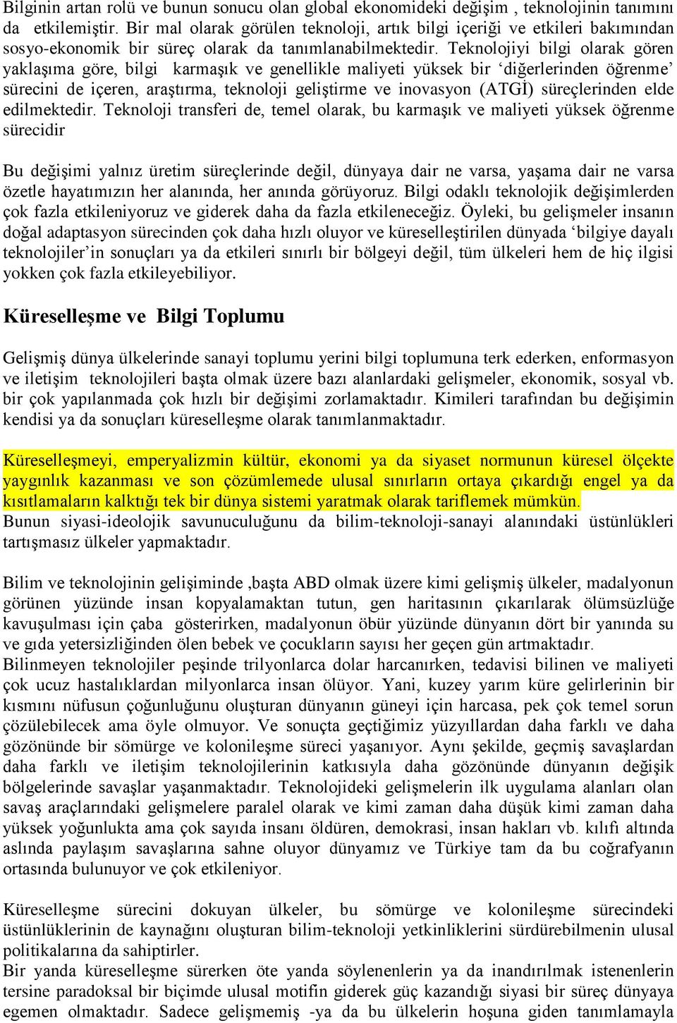 Teknolojiyi bilgi olarak gören yaklaşıma göre, bilgi karmaşık ve genellikle maliyeti yüksek bir diğerlerinden öğrenme sürecini de içeren, araştırma, teknoloji geliştirme ve inovasyon (ATGİ)