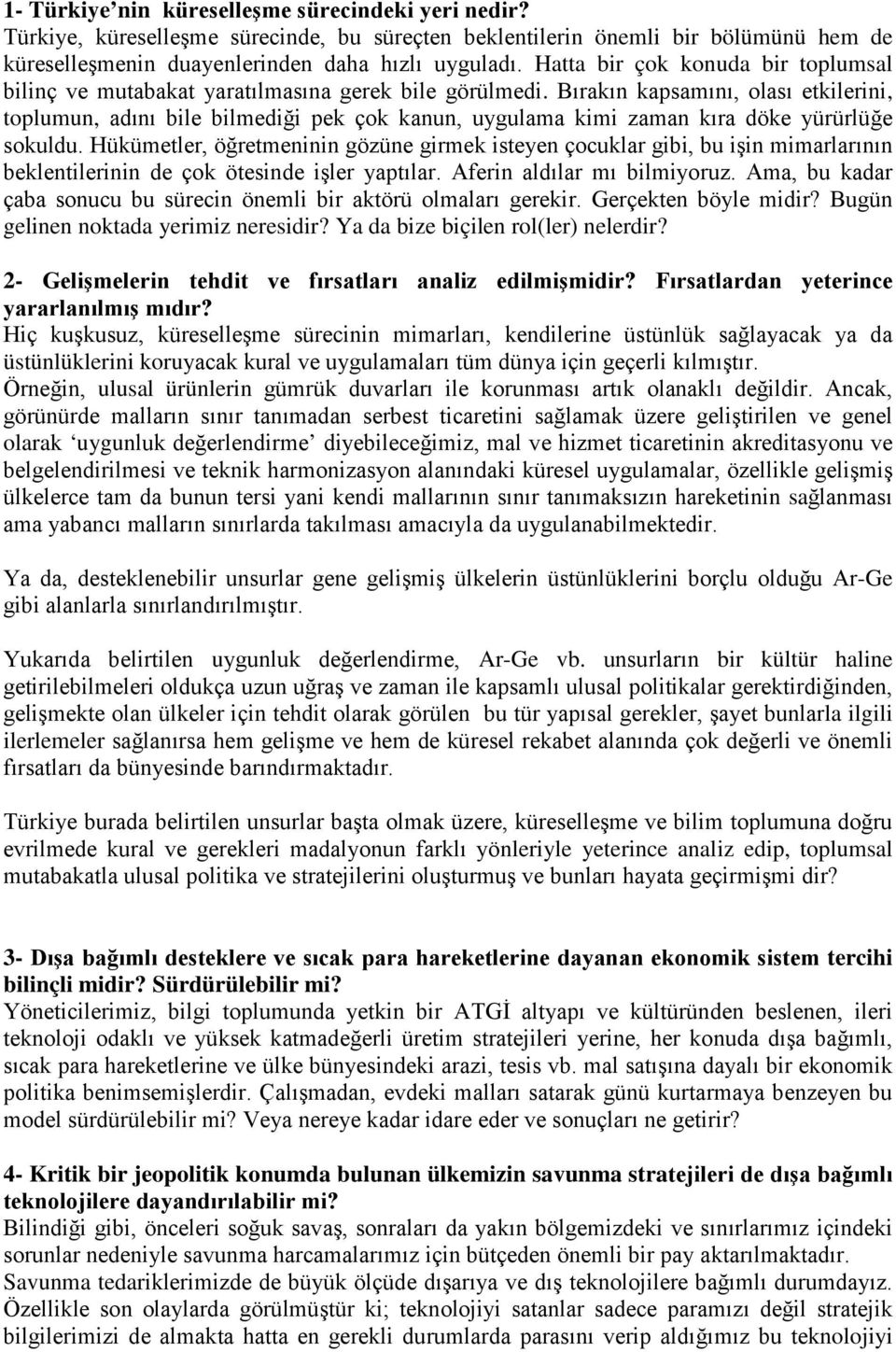 Bırakın kapsamını, olası etkilerini, toplumun, adını bile bilmediği pek çok kanun, uygulama kimi zaman kıra döke yürürlüğe sokuldu.