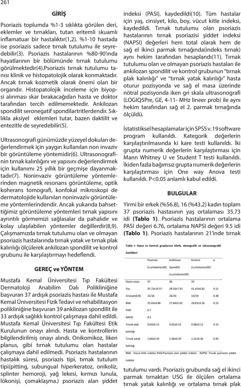 psoriazis tırnak tutulumu tanısı klinik ve histopatolojik olarak konmaktadır. Ancak tırnak kozmetik olarak önemi olan bir organdır.