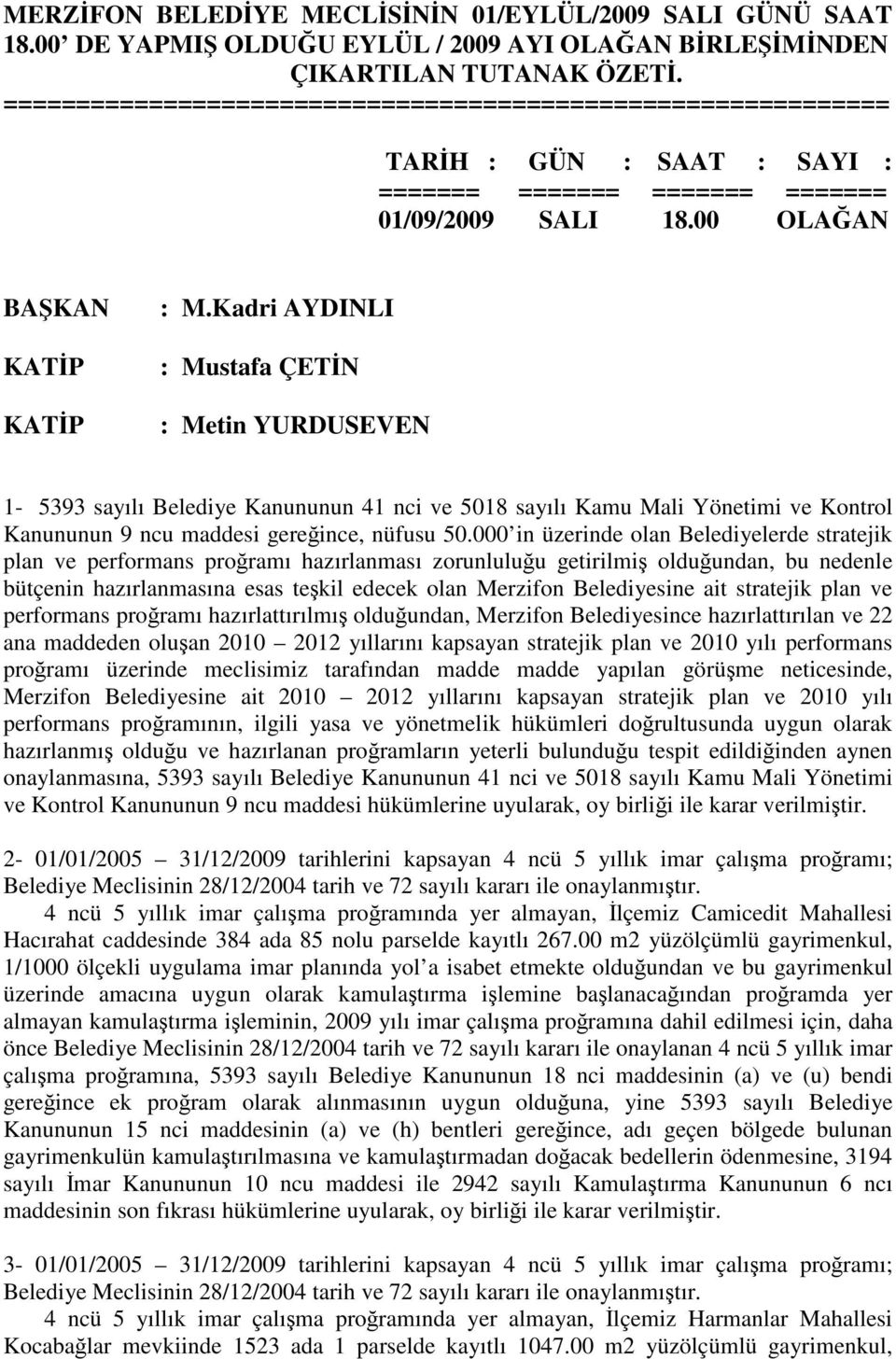 Kadri AYDINLI : Mustafa ÇETİN : Metin YURDUSEVEN 1-5393 sayılı Belediye Kanununun 41 nci ve 5018 sayılı Kamu Mali Yönetimi ve Kontrol Kanununun 9 ncu maddesi gereğince, nüfusu 50.