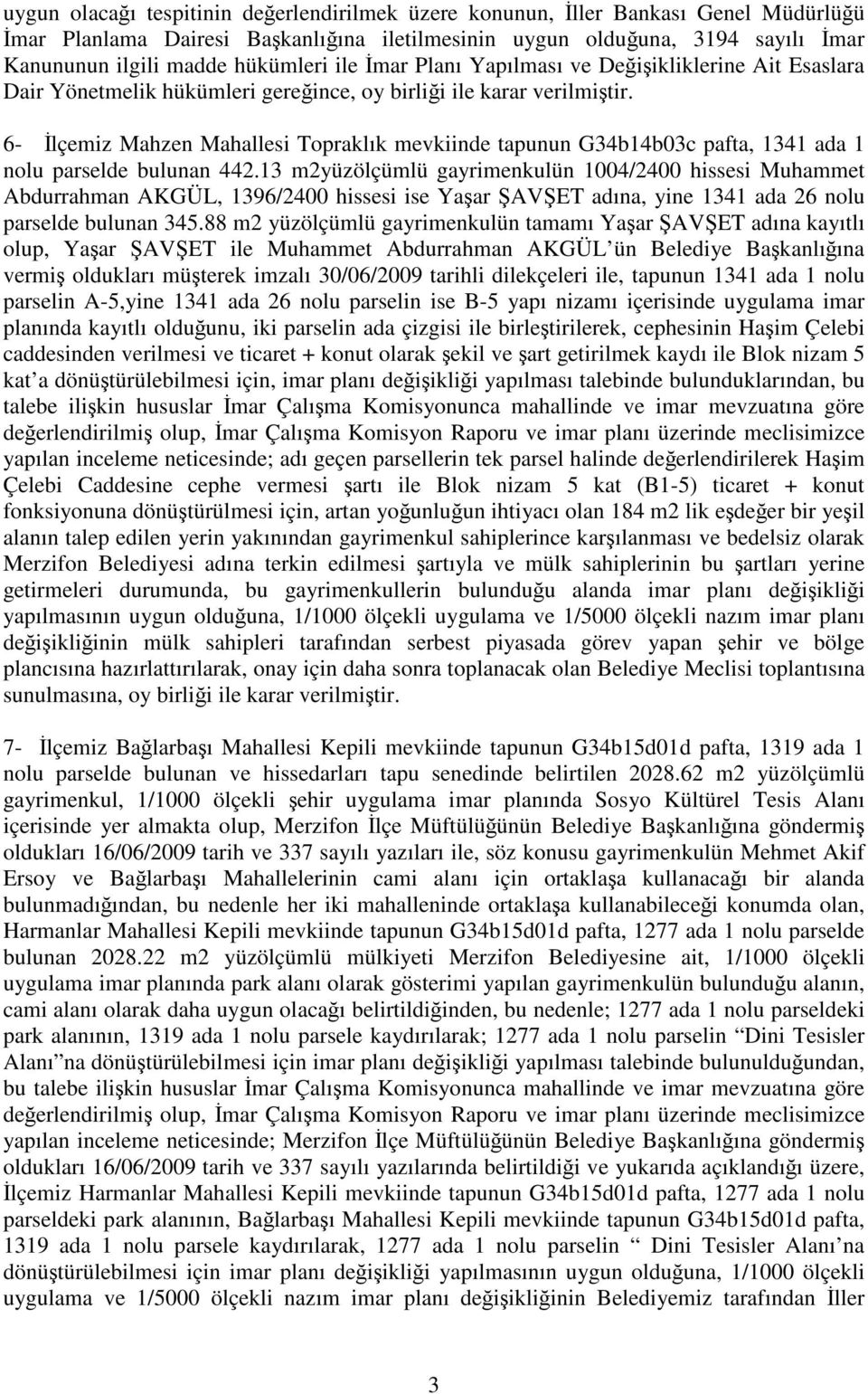 6- İlçemiz Mahzen Mahallesi Topraklık mevkiinde tapunun G34b14b03c pafta, 1341 ada 1 nolu parselde bulunan 442.