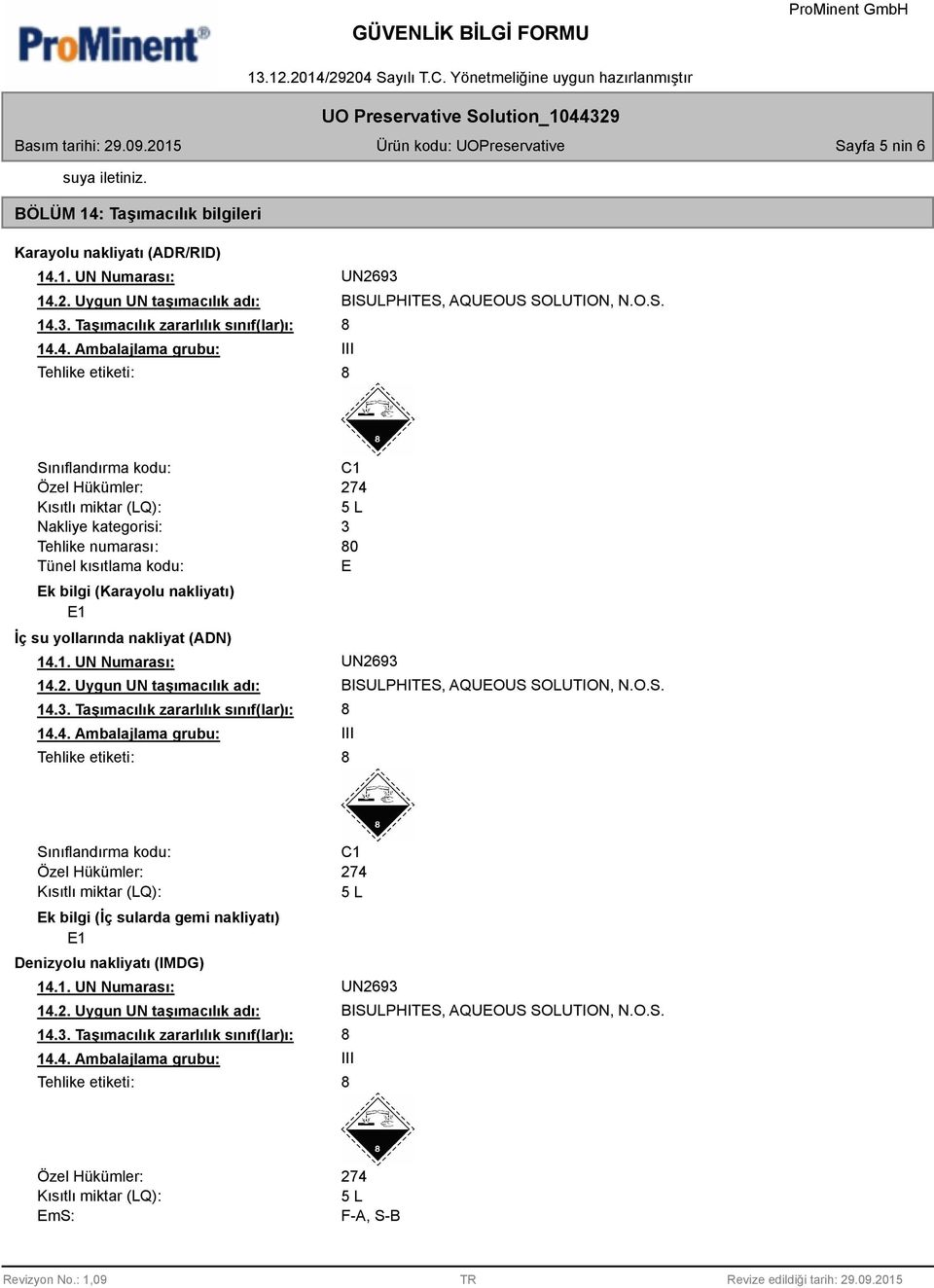 14.2. Uygun UN taşımacılık adı: BISULPHITES, AQUEOUS SOLUTION, N.O.S. 14.3. Taşımacılık zararlılık sınıf(lar)ı: 8 14.4. Ambalajlama grubu: III Sınıflandırma kodu: Özel Hükümler: Kısıtlı miktar (LQ): Ek bilgi (İç sularda gemi nakliyatı) Denizyolu nakliyatı (IMDG) C1 274 14.