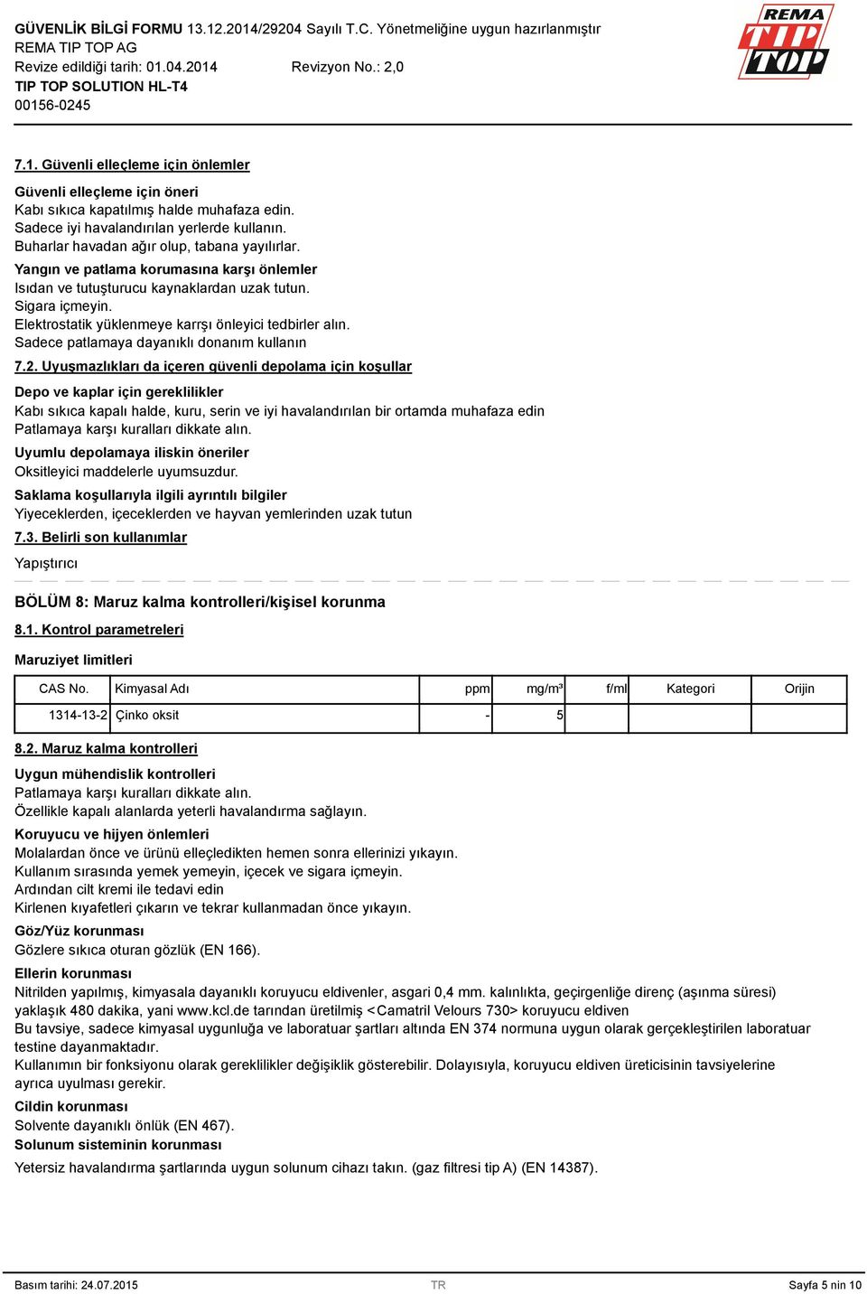 Elektrostatik yüklenmeye karrşı önleyici tedbirler alın. Sadece patlamaya dayanıklı donanım kullanın 7.2.