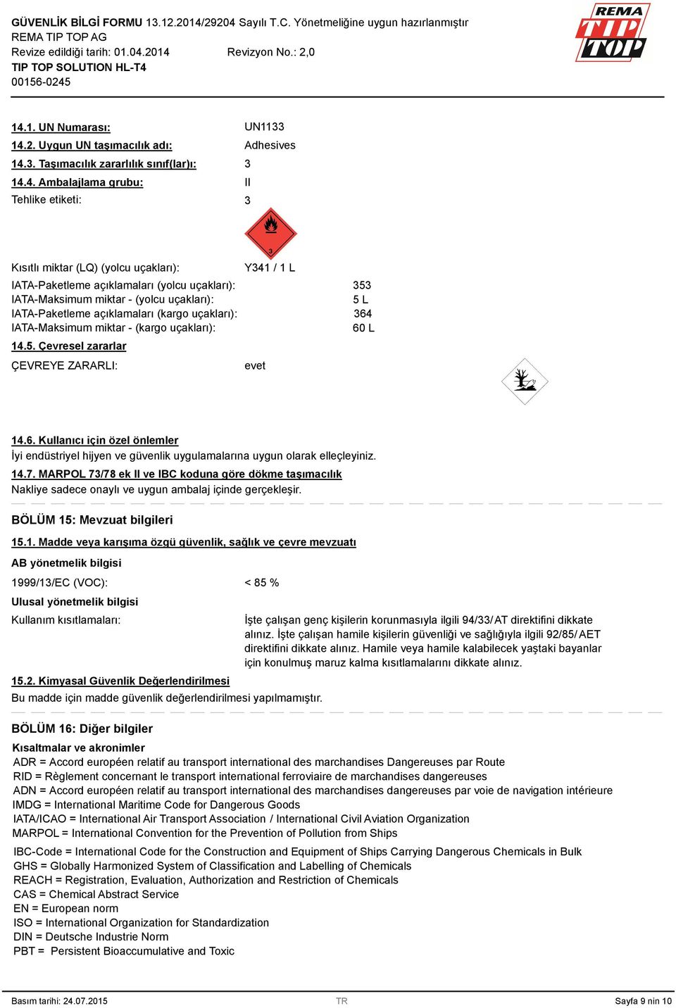 Çevresel zararlar ÇEVREYE ZARARLI: Y341 / 1 L evet 353 5 L 364 60 L 14.6. Kullanıcı için özel önlemler İyi endüstriyel hijyen ve güvenlik uygulamalarına uygun olarak elleçleyiniz. 14.7.