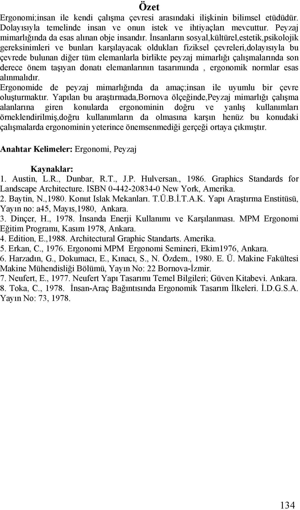 İnsanların sosyal,kültürel,estetik,psikolojik gereksinimleri ve bunları karşılayacak oldukları fiziksel çevreleri,dolayısıyla bu çevrede bulunan diğer tüm elemanlarla birlikte peyzaj mimarlığı