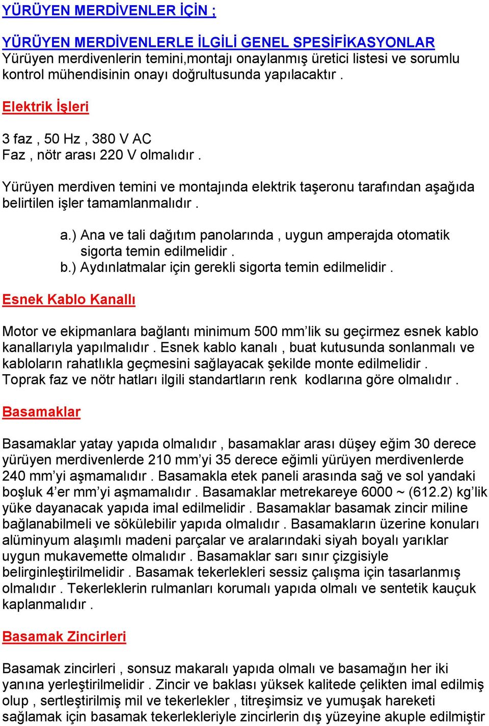 b.) Aydınlatmalar için gerekli sigorta temin edilmelidir. Esnek Kablo Kanallı Motor ve ekipmanlara bağlantı minimum 500 mm lik su geçirmez esnek kablo kanallarıyla yapılmalıdır.