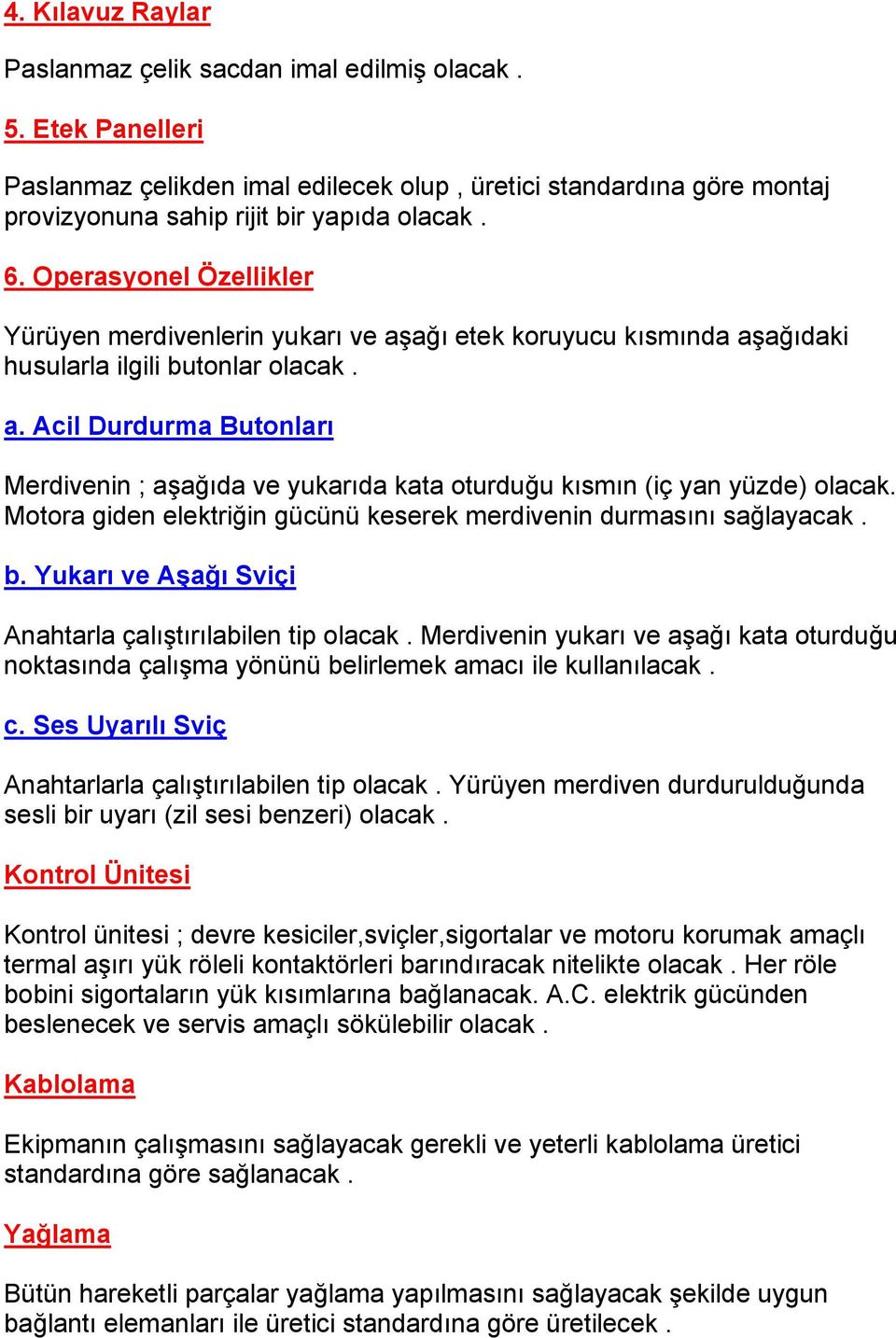 Motora giden elektriğin gücünü keserek merdivenin durmasını sağlayacak. b. Yukarı ve Aşağı Sviçi Anahtarla çalıştırılabilen tip olacak.