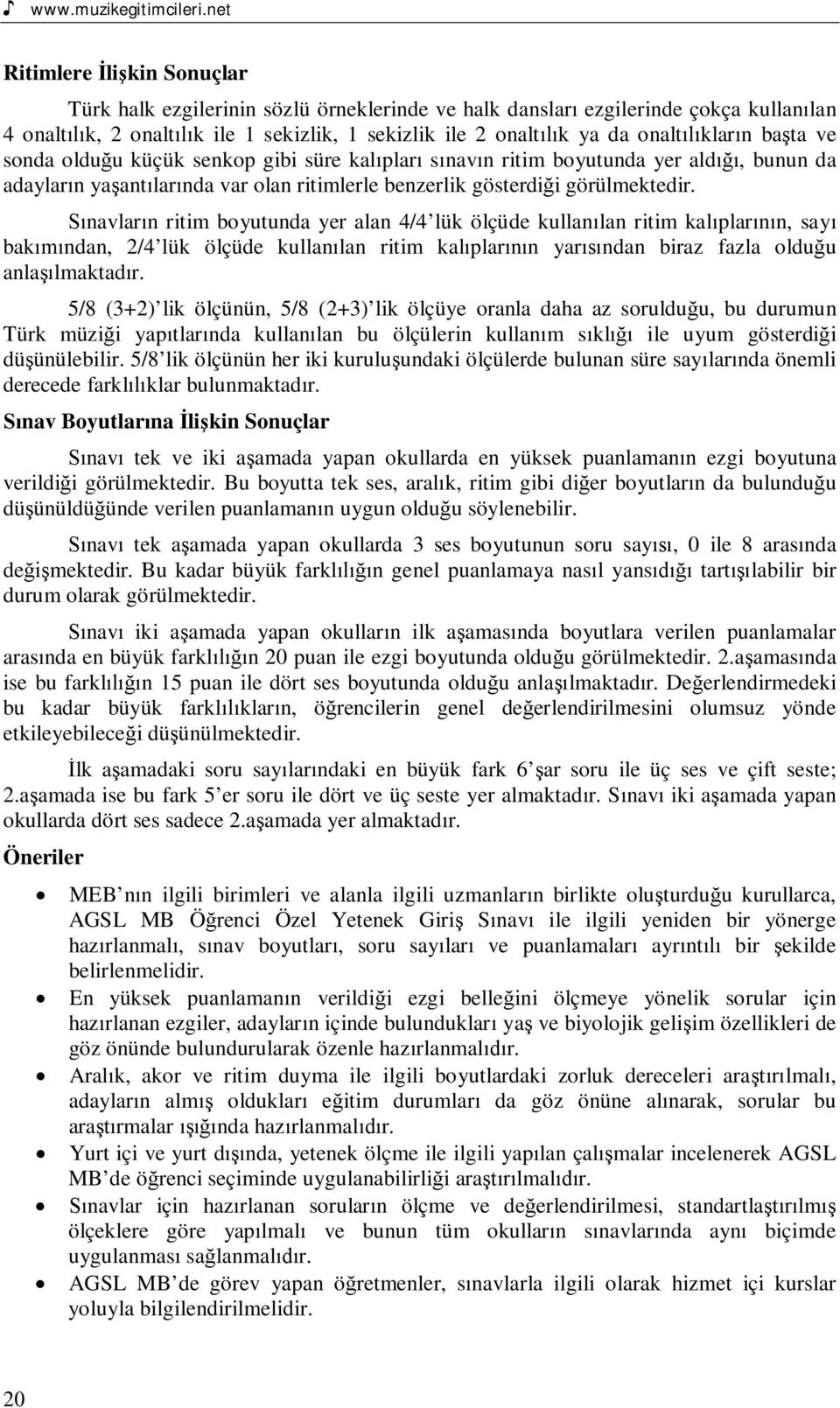 sonda olduu küçük senkop gibi süre kalplar snavn ritim boyutunda yer ald, bunun da adaylarn yaantlarnda var olan ritimlerle benzerlik gösterdii görülmektedir.