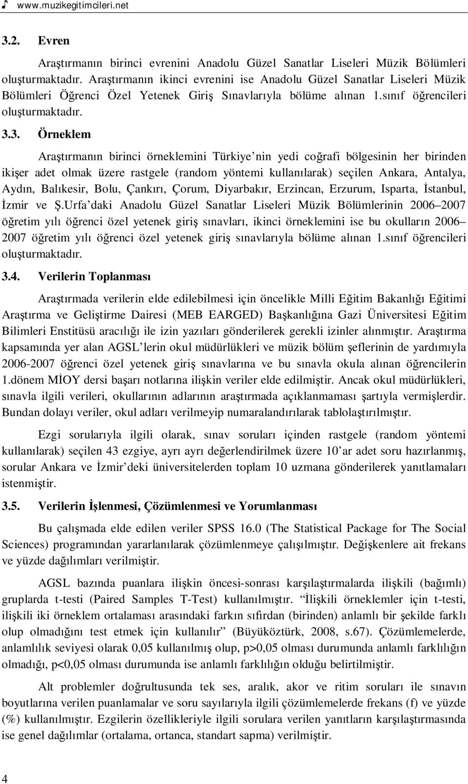 3. Örneklem Ararmann birinci örneklemini Türkiye nin yedi corafi bölgesinin her birinden ikier adet olmak üzere rastgele (random yöntemi kullanlarak) seçilen Ankara, Antalya, Aydn, Balkesir, Bolu,