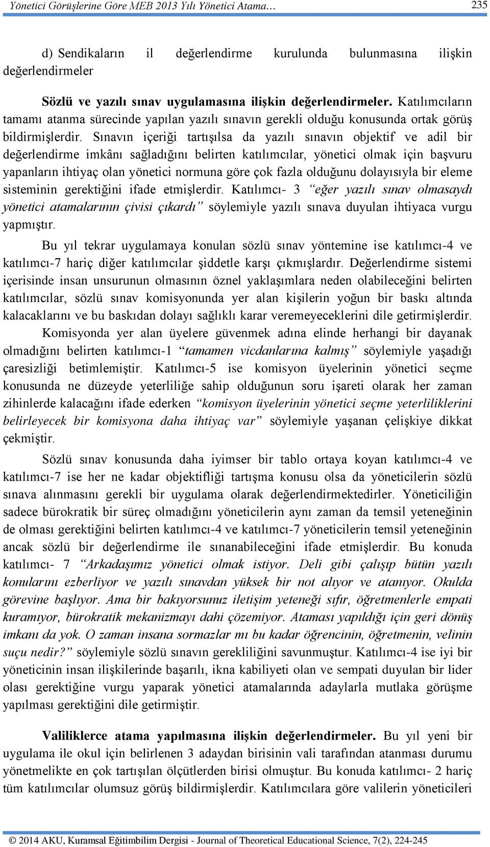 Sınavın içeriği tartışılsa da yazılı sınavın objektif ve adil bir değerlendirme imkânı sağladığını belirten katılımcılar, yönetici olmak için başvuru yapanların ihtiyaç olan yönetici normuna göre çok