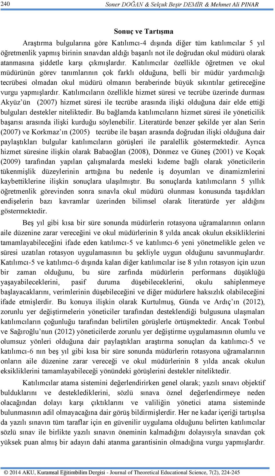 Katılımcılar özellikle öğretmen ve okul müdürünün görev tanımlarının çok farklı olduğuna, belli bir müdür yardımcılığı tecrübesi olmadan okul müdürü olmanın beraberinde büyük sıkıntılar getireceğine