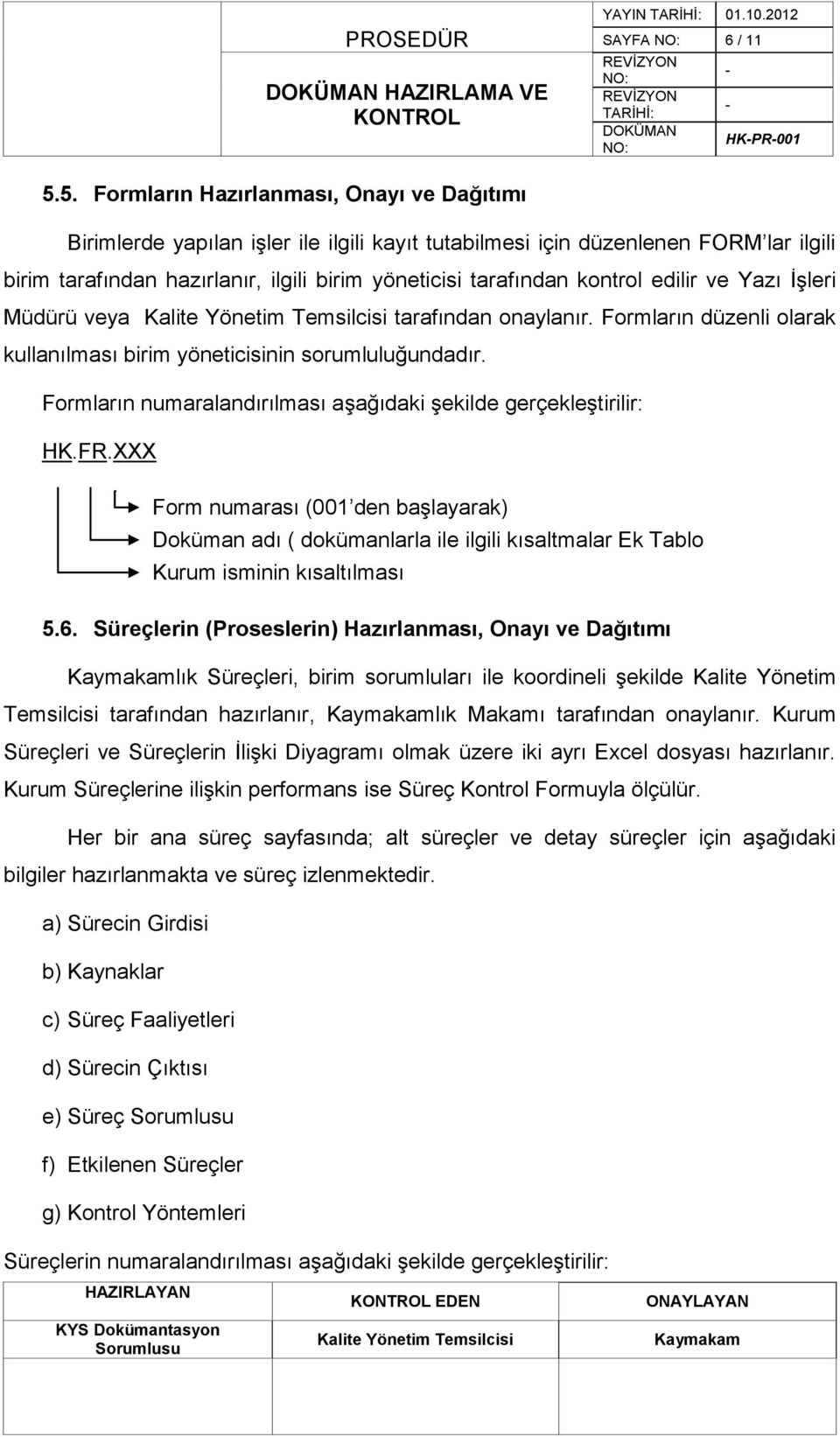 kontrol edilir ve Yazı ĠĢleri Müdürü veya tarafından onaylanır. Formların düzenli olarak kullanılması birim yöneticisinin sorumluluğundadır.