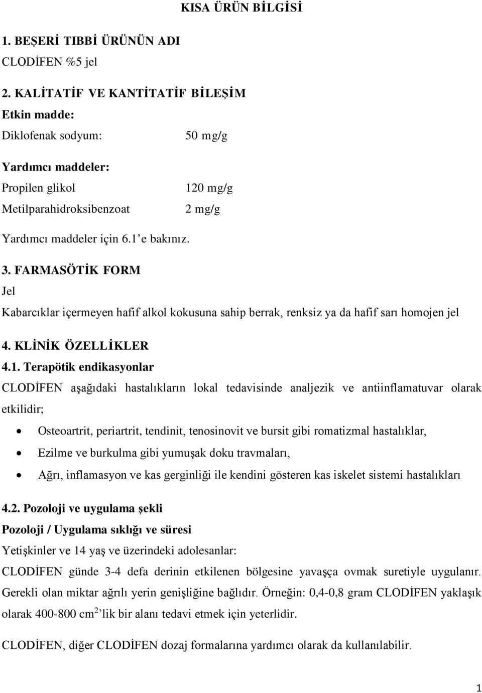 FARMASÖTİK FORM Jel Kabarcıklar içermeyen hafif alkol kokusuna sahip berrak, renksiz ya da hafif sarı homojen jel 4. KLİNİK ÖZELLİKLER 4.1.