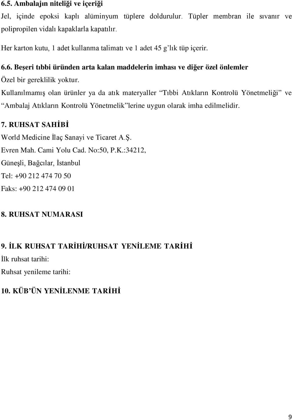 Kullanılmamış olan ürünler ya da atık materyaller Tıbbi Atıkların Kontrolü Yönetmeliği ve Ambalaj Atıkların Kontrolü Yönetmelik lerine uygun olarak imha edilmelidir. 7.