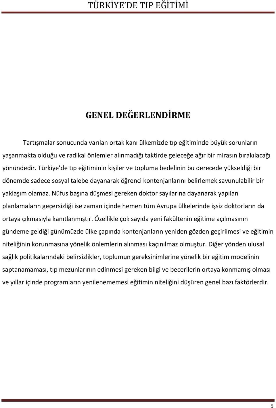 Türkiye de tıp eğitiminin kişiler ve topluma bedelinin bu derecede yükseldiği bir dönemde sadece sosyal talebe dayanarak öğrenci kontenjanlarını belirlemek savunulabilir bir yaklaşım olamaz.