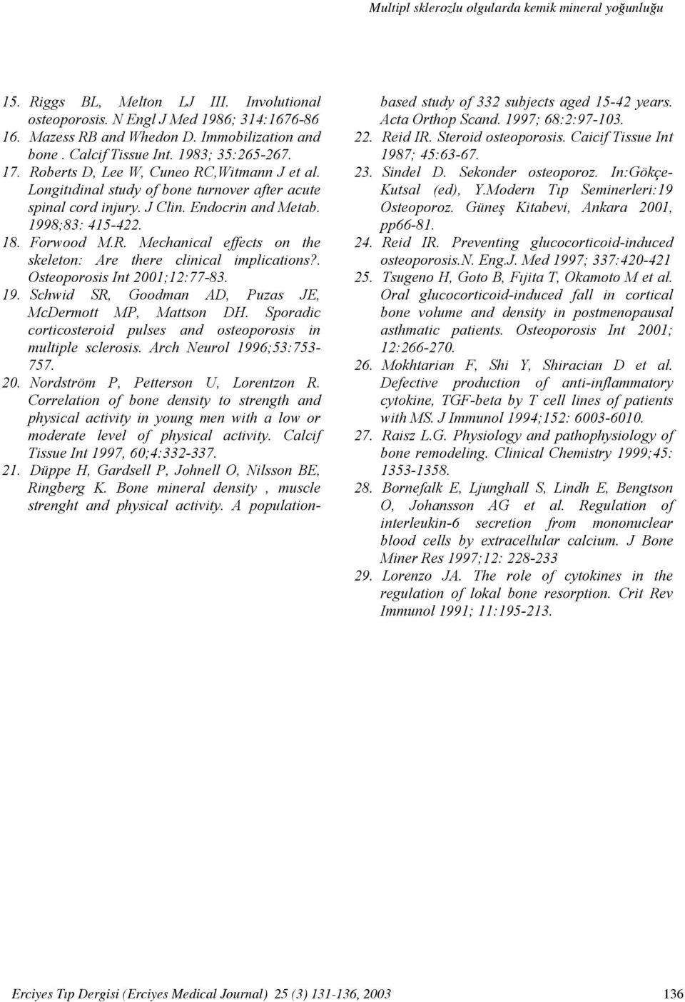 18. Forwood M.R. Mechanical effects on the skeleton: Are there clinical implications?. Osteoporosis Int 2001;12:77-83. 19. Schwid SR, Goodman AD, Puzas JE, McDermott MP, Mattson DH.