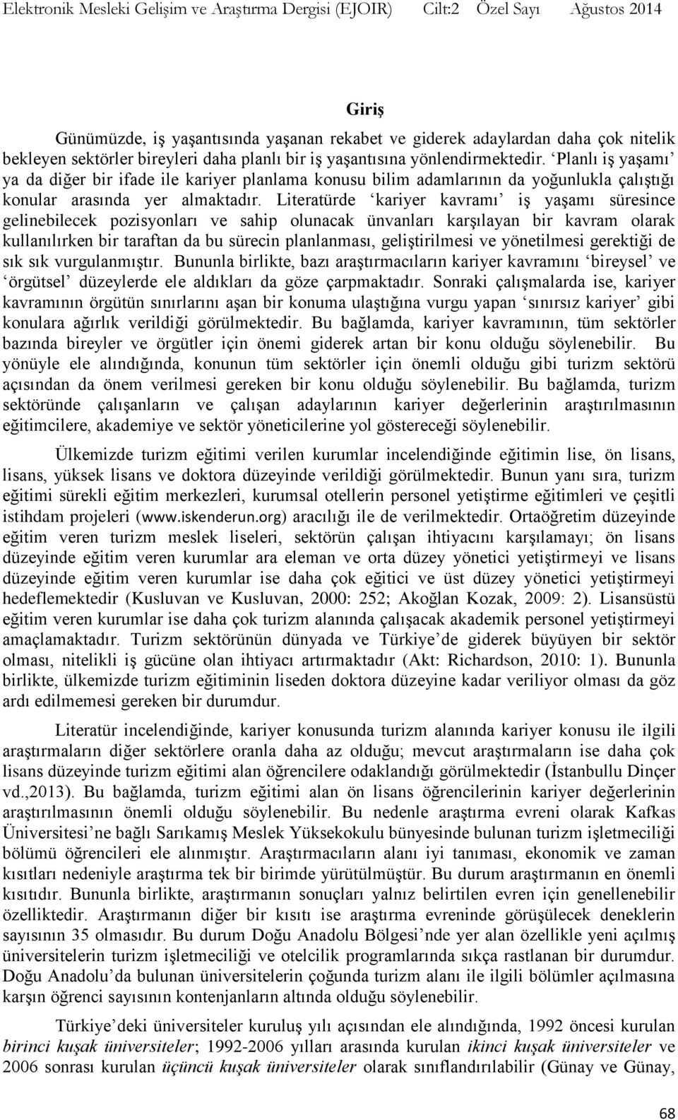 Literatürde kariyer kavramı iģ yaģamı süresince gelinebilecek pozisyonları ve sahip olunacak ünvanları karģılayan bir kavram olarak kullanılırken bir taraftan da bu sürecin planlanması,