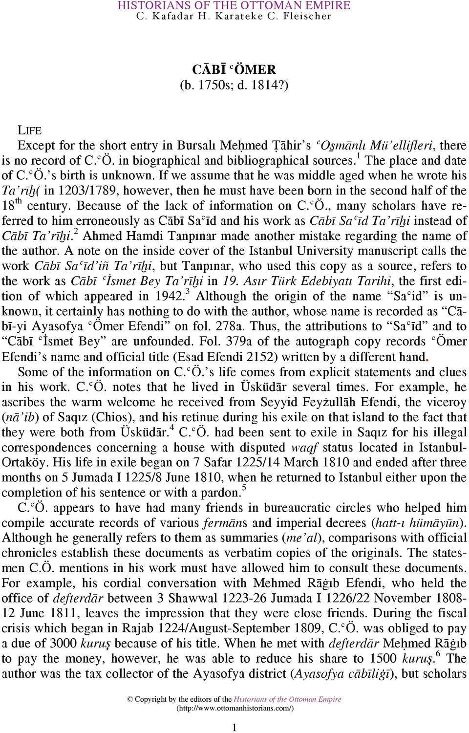 Because of the lack of information on C.ʿÖ., many scholars have referredtohimerroneouslyascābīsaʿīdandhisworkascābīsaʿīdta rīḫiinsteadof CābīTa rīḫi.