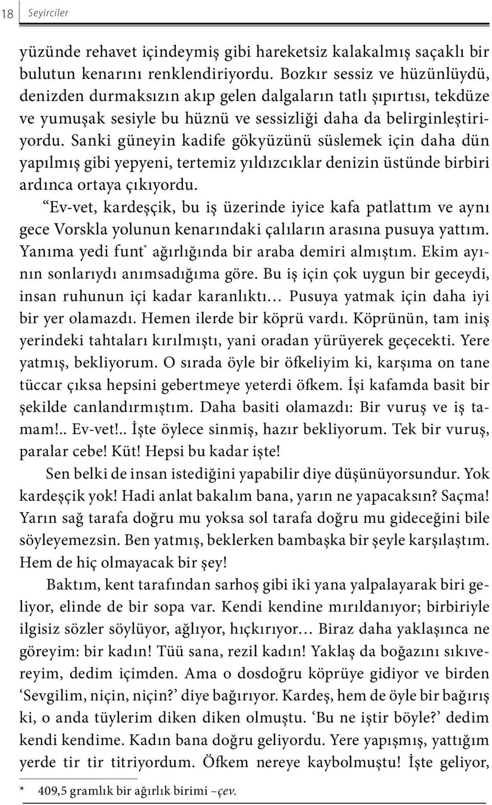 Sanki güneyin kadife gökyüzünü süslemek için daha dün yapılmış gibi yepyeni, tertemiz yıldızcıklar denizin üstünde birbiri ardınca ortaya çıkıyordu.