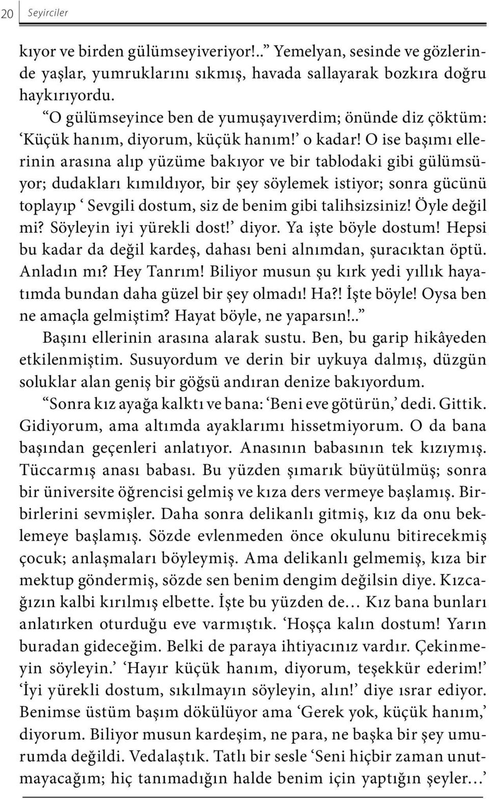 O ise başımı ellerinin arasına alıp yüzüme bakıyor ve bir tablodaki gibi gülümsüyor; dudakları kımıldıyor, bir şey söylemek istiyor; sonra gücünü toplayıp Sevgili dostum, siz de benim gibi