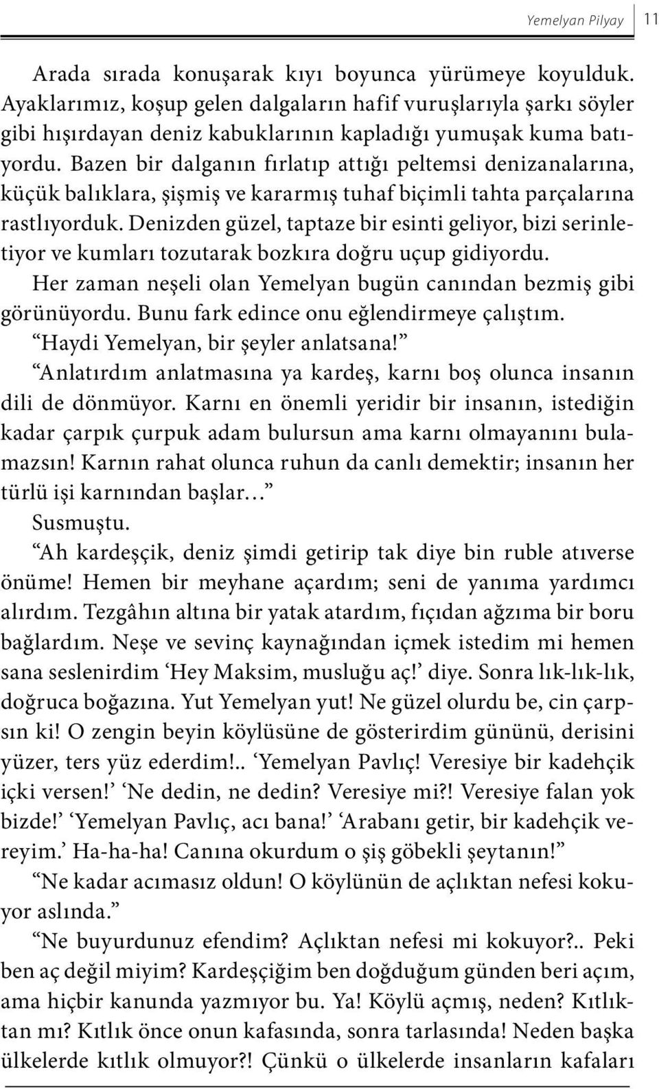 Bazen bir dalganın fırlatıp attığı peltemsi denizanalarına, küçük balıklara, şişmiş ve kararmış tuhaf biçimli tahta parçalarına rastlıyorduk.