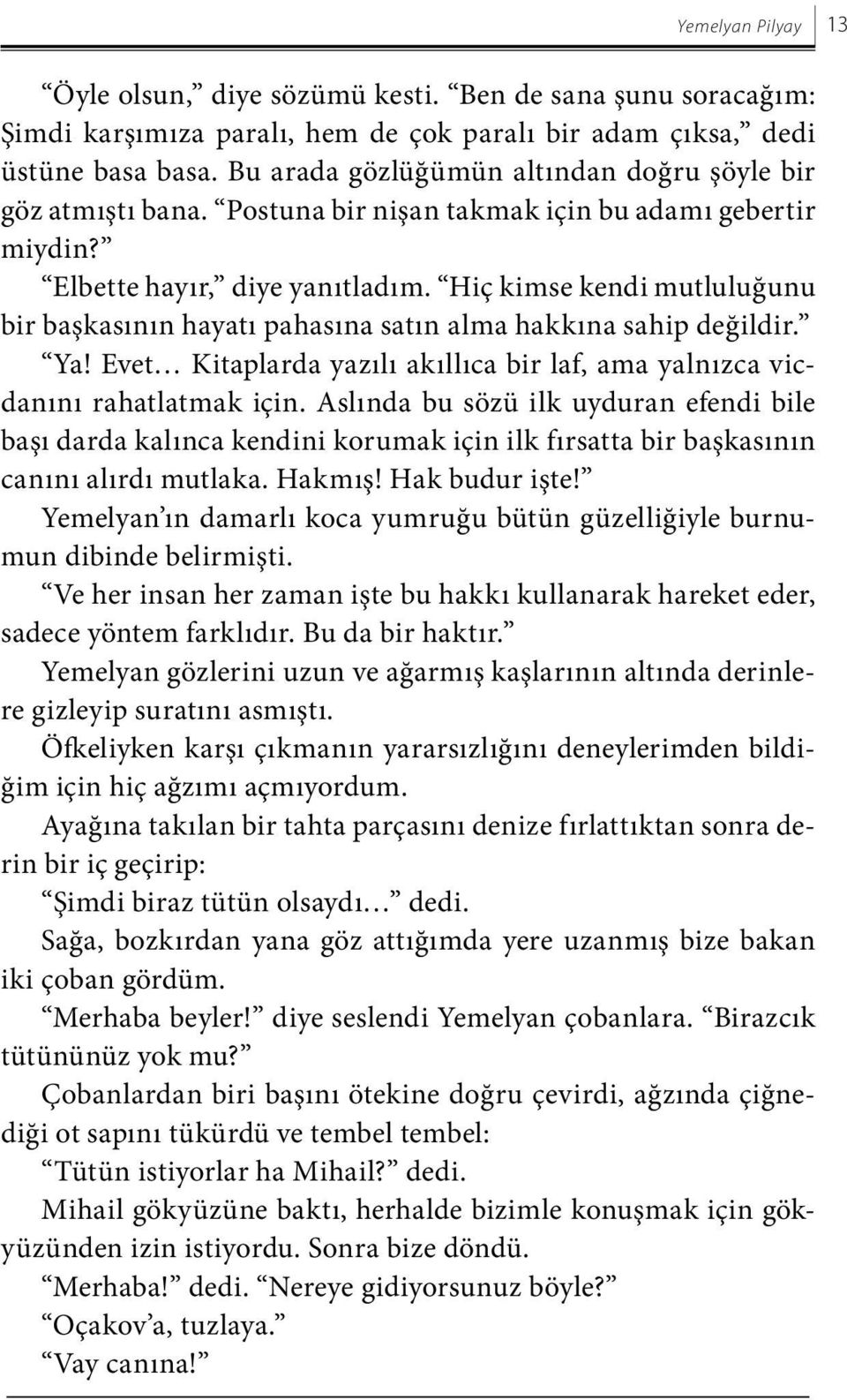 Hiç kimse kendi mutluluğunu bir başkasının hayatı pahasına satın alma hakkına sahip değildir. Ya! Evet Kitaplarda yazılı akıllıca bir laf, ama yalnızca vicdanını rahatlatmak için.