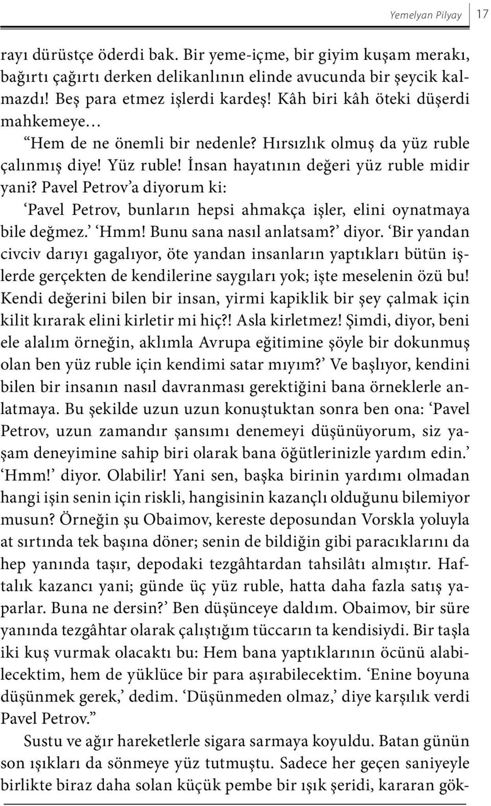 Pavel Petrov a diyorum ki: Pavel Petrov, bunların hepsi ahmakça işler, elini oynatmaya bile değmez. Hmm! Bunu sana nasıl anlatsam? diyor. Bir yandan civciv darıyı gagalıyor, öte yandan insanların yaptıkları bütün işlerde gerçekten de kendilerine saygıları yok; işte meselenin özü bu!