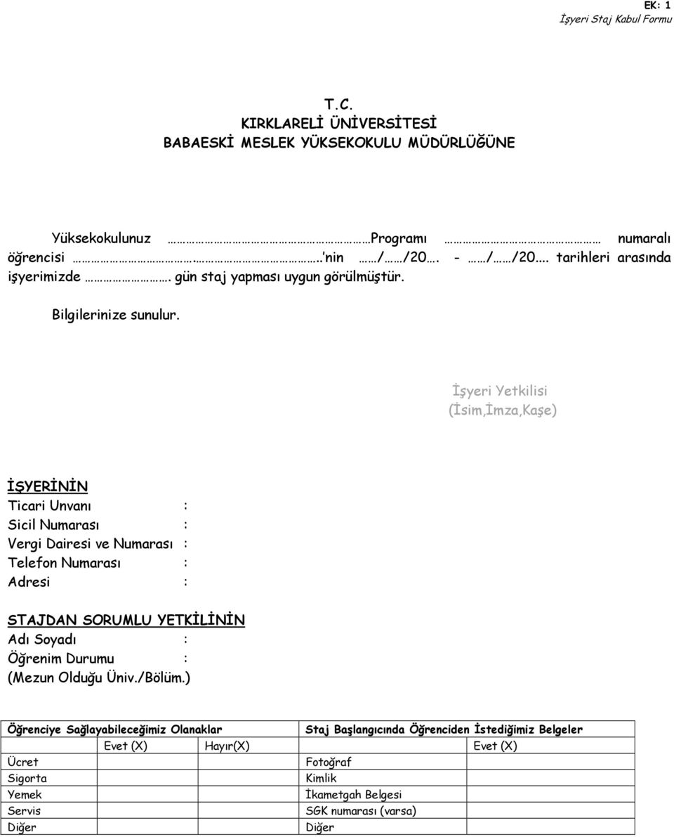 İşyeri Yetkilisi (İsim,İmza,Kaşe) İŞYERİNİN Ticari Unvanı : Sicil Numarası : Vergi Dairesi ve Numarası : Telefon Numarası : Adresi : STAJDAN SORUMLU
