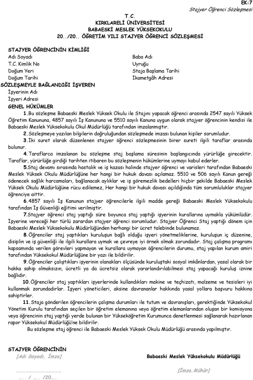 Bu sözleşme Babaeski Meslek Yüksek Okulu ile Stajını yapacak öğrenci arasında 2547 sayılı Yüksek Öğretim Kanununa, 4857 sayılı İş Kanununa ve 5510 sayılı Kanuna uygun olarak stajyer öğrencinin