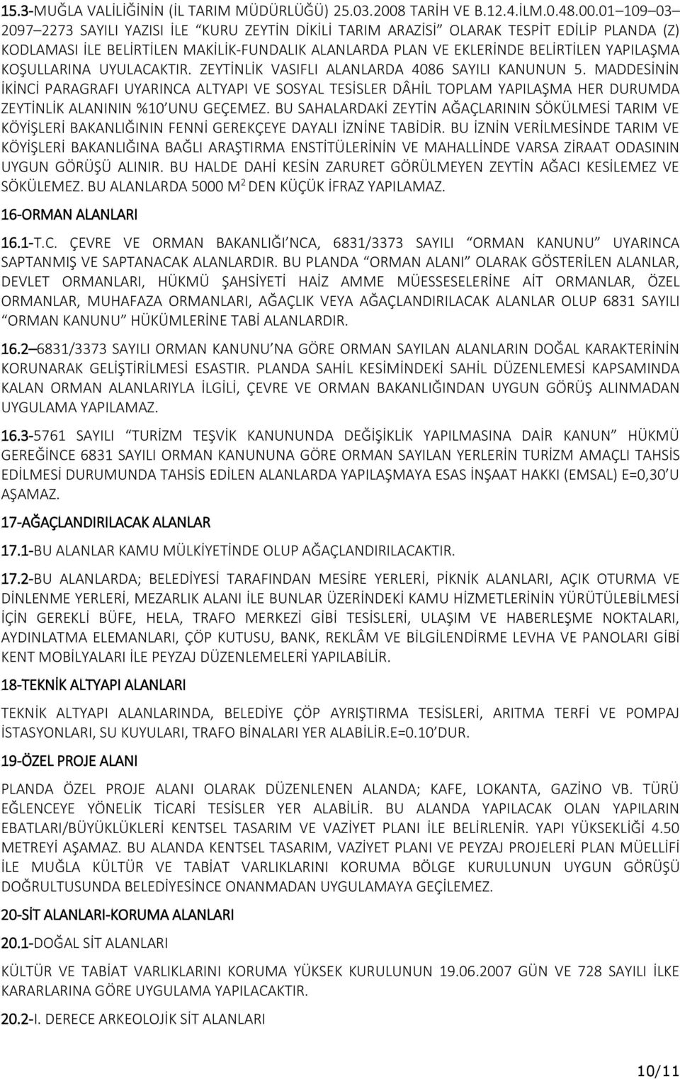 01 109 03 2097 2273 SAYILI YAZISI İLE KURU ZEYTİN DİKİLİ TARIM ARAZİSİ OLARAK TESPİT EDİLİP PLANDA (Z) KODLAMASI İLE BELİRTİLEN MAKİLİK-FUNDALIK ALANLARDA PLAN VE EKLERİNDE BELİRTİLEN YAPILAŞMA