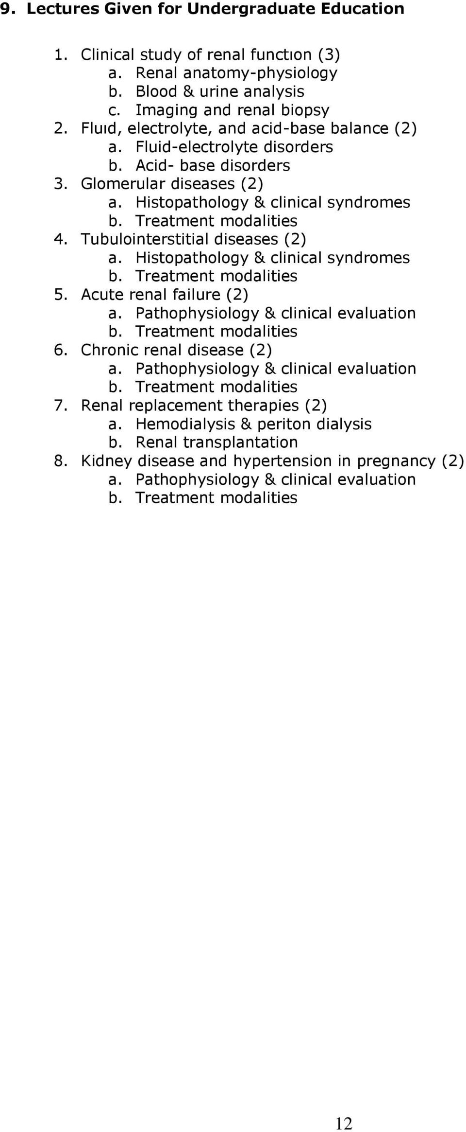 Tubulointerstitial diseases (2) a. Histopathology & clinical syndromes b. Treatment modalities 5. Acute renal failure (2) a. Pathophysiology & clinical evaluation b. Treatment modalities 6.