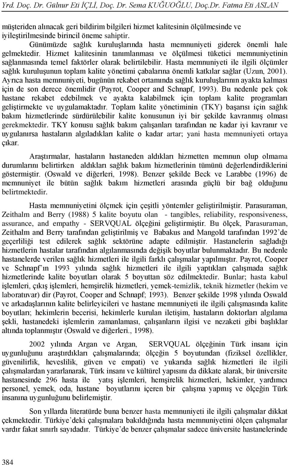 Hizmet kalitesinin tanımlanması ve ölçülmesi tüketici memnuniyetinin sağlanmasında temel faktörler olarak belirtilebilir.