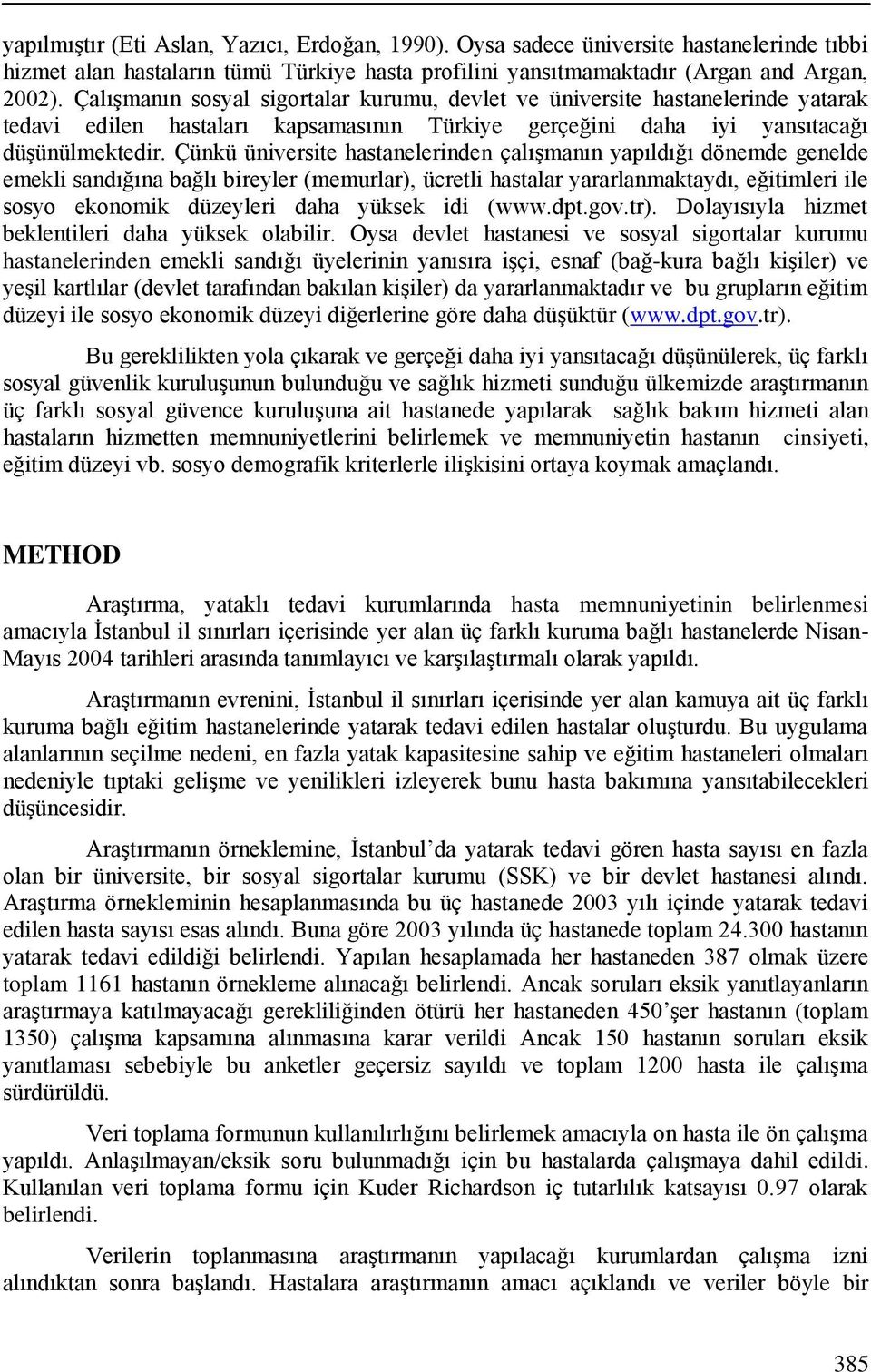 Çünkü üniversite hastanelerinden çalışmanın yapıldığı dönemde genelde emekli sandığına bağlı bireyler (memurlar), ücretli hastalar yararlanmaktaydı, eğitimleri ile sosyo ekonomik düzeyleri daha