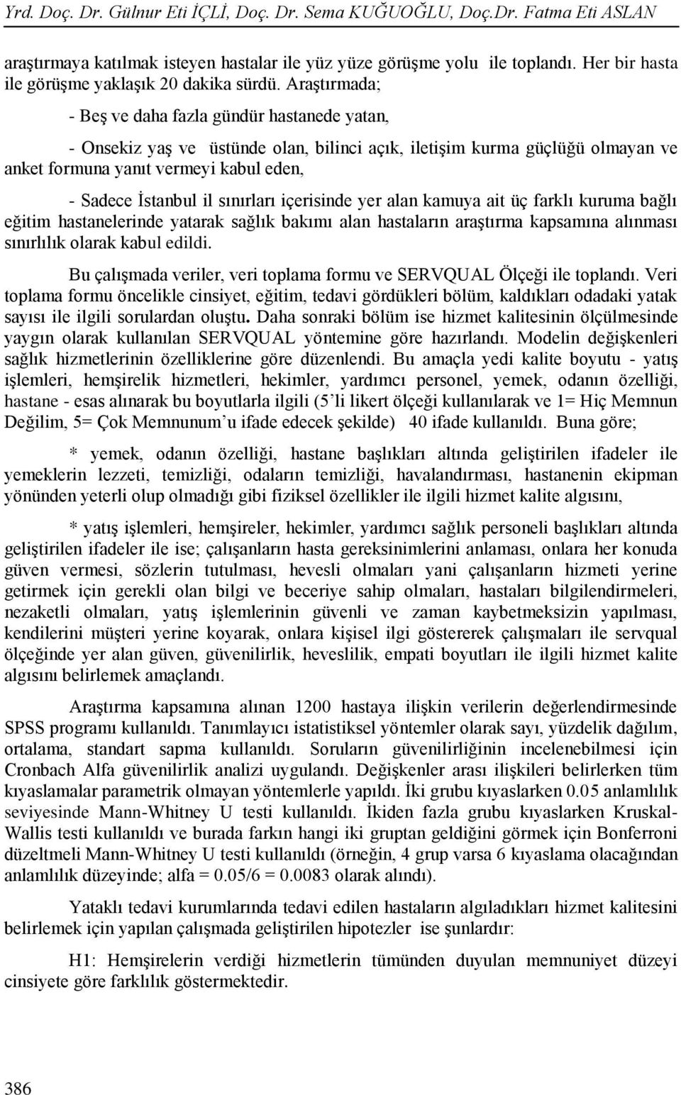 Araştırmada; - Beş ve daha fazla gündür hastanede yatan, - Onsekiz yaş ve üstünde olan, bilinci açık, iletişim kurma güçlüğü olmayan ve anket formuna yanıt vermeyi kabul eden, - Sadece İstanbul il