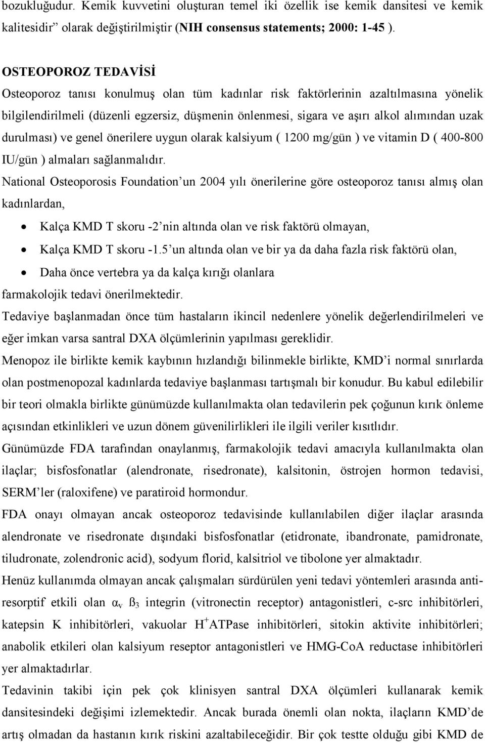 durulması) ve genel önerilere uygun olarak kalsiyum ( 1200 mg/gün ) ve vitamin D ( 400-800 IU/gün ) almaları sağlanmalıdır.