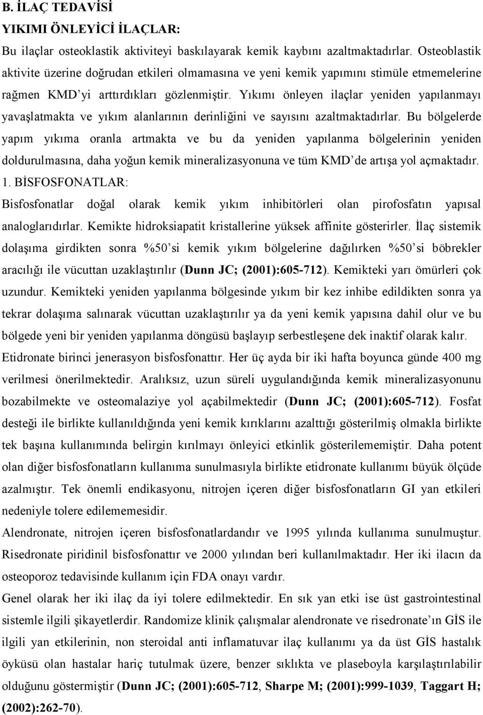 Yıkımı önleyen ilaçlar yeniden yapılanmayı yavaşlatmakta ve yıkım alanlarının derinliğini ve sayısını azaltmaktadırlar.