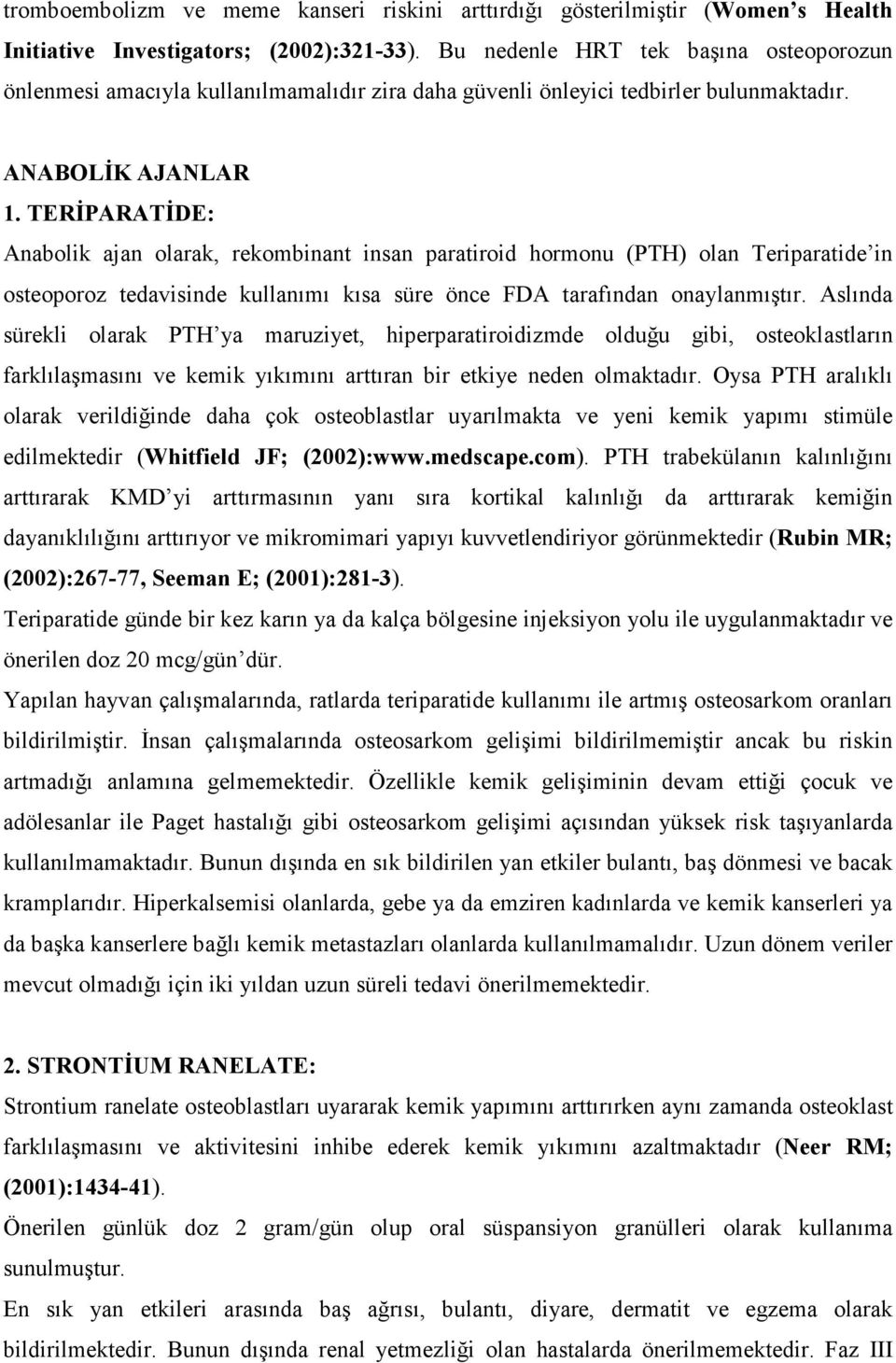 TERĐPARATĐDE: Anabolik ajan olarak, rekombinant insan paratiroid hormonu (PTH) olan Teriparatide in osteoporoz tedavisinde kullanımı kısa süre önce FDA tarafından onaylanmıştır.