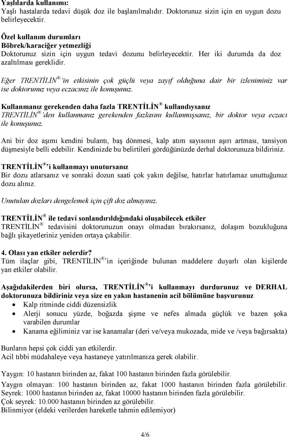 Eğer TRENTĐLĐN in etkisinin çok güçlü veya zayıf olduğuna dair bir izleniminiz var ise doktorunuz veya eczacınız ile konuşunuz.