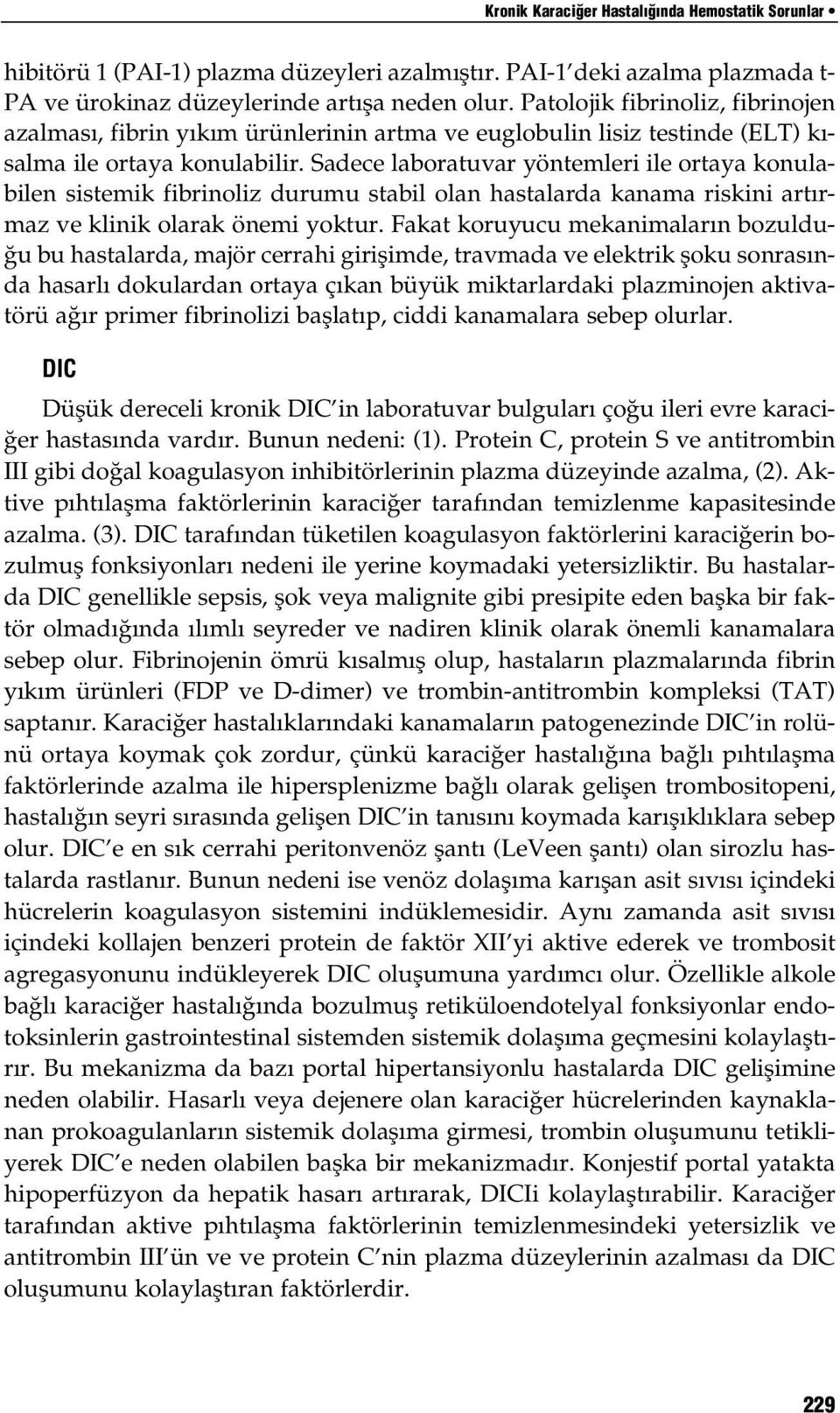 Sadece laboratuvar yöntemleri ile ortaya konulabilen sistemik fibrinoliz durumu stabil olan hastalarda kanama riskini art rmaz ve klinik olarak önemi yoktur.