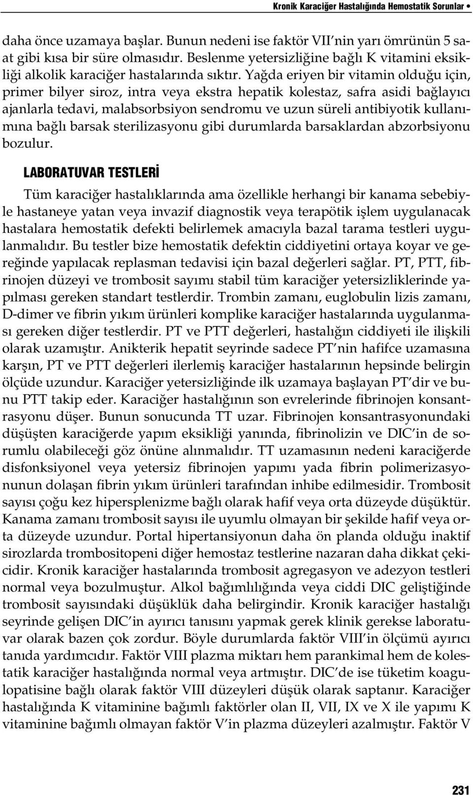 Ya da eriyen bir vitamin oldu u için, primer bilyer siroz, intra veya ekstra hepatik kolestaz, safra asidi ba lay c ajanlarla tedavi, malabsorbsiyon sendromu ve uzun süreli antibiyotik kullan - m na