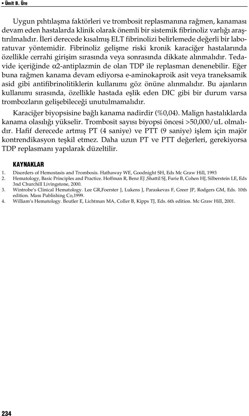 Fibrinoliz geliflme riski kronik karaci er hastalar nda özellikle cerrahi giriflim s ras nda veya sonras nda dikkate al nmal d r.