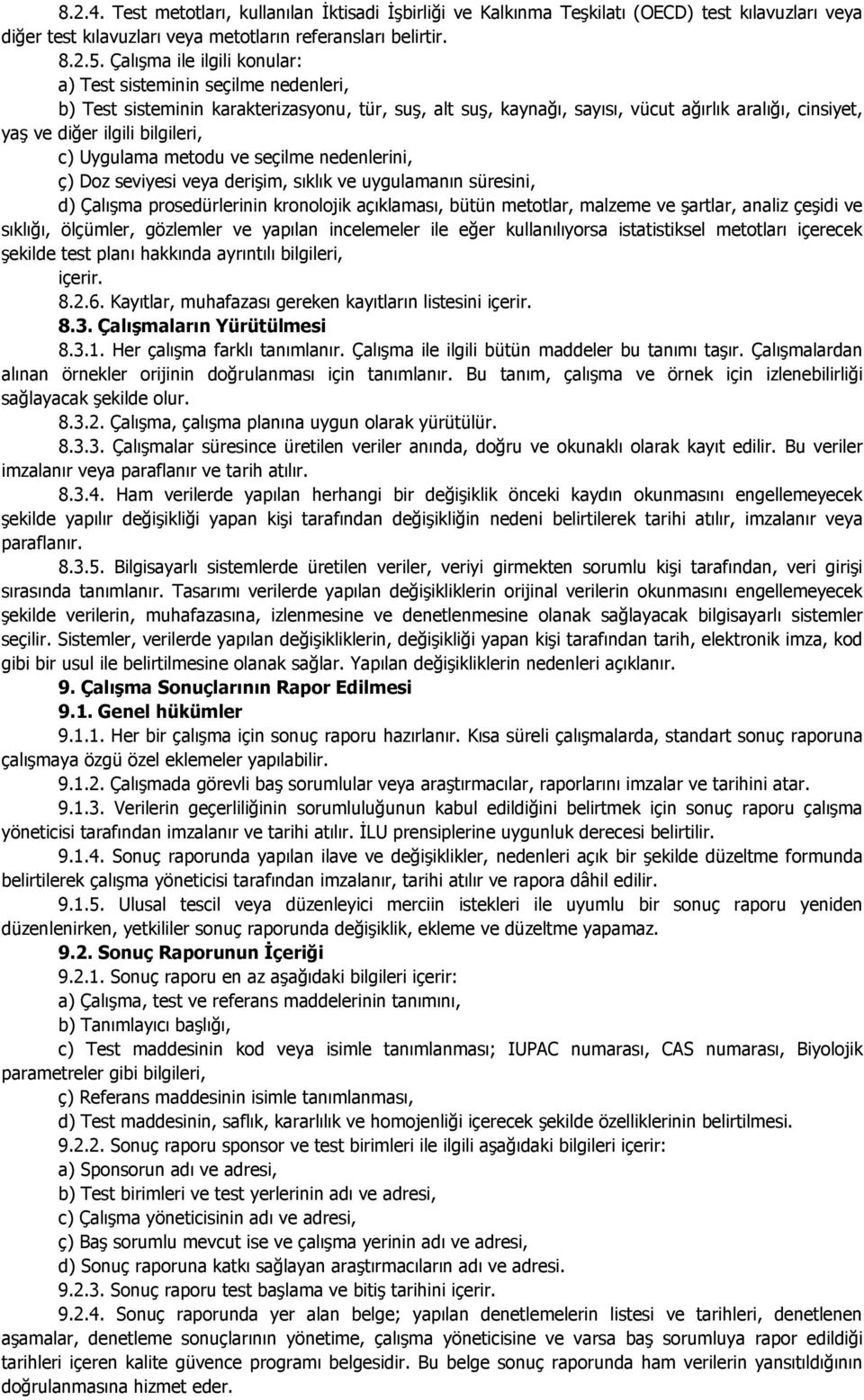 bilgileri, c) Uygulama metodu ve seçilme nedenlerini, ç) Doz seviyesi veya derişim, sıklık ve uygulamanın süresini, d) Çalışma prosedürlerinin kronolojik açıklaması, bütün metotlar, malzeme ve