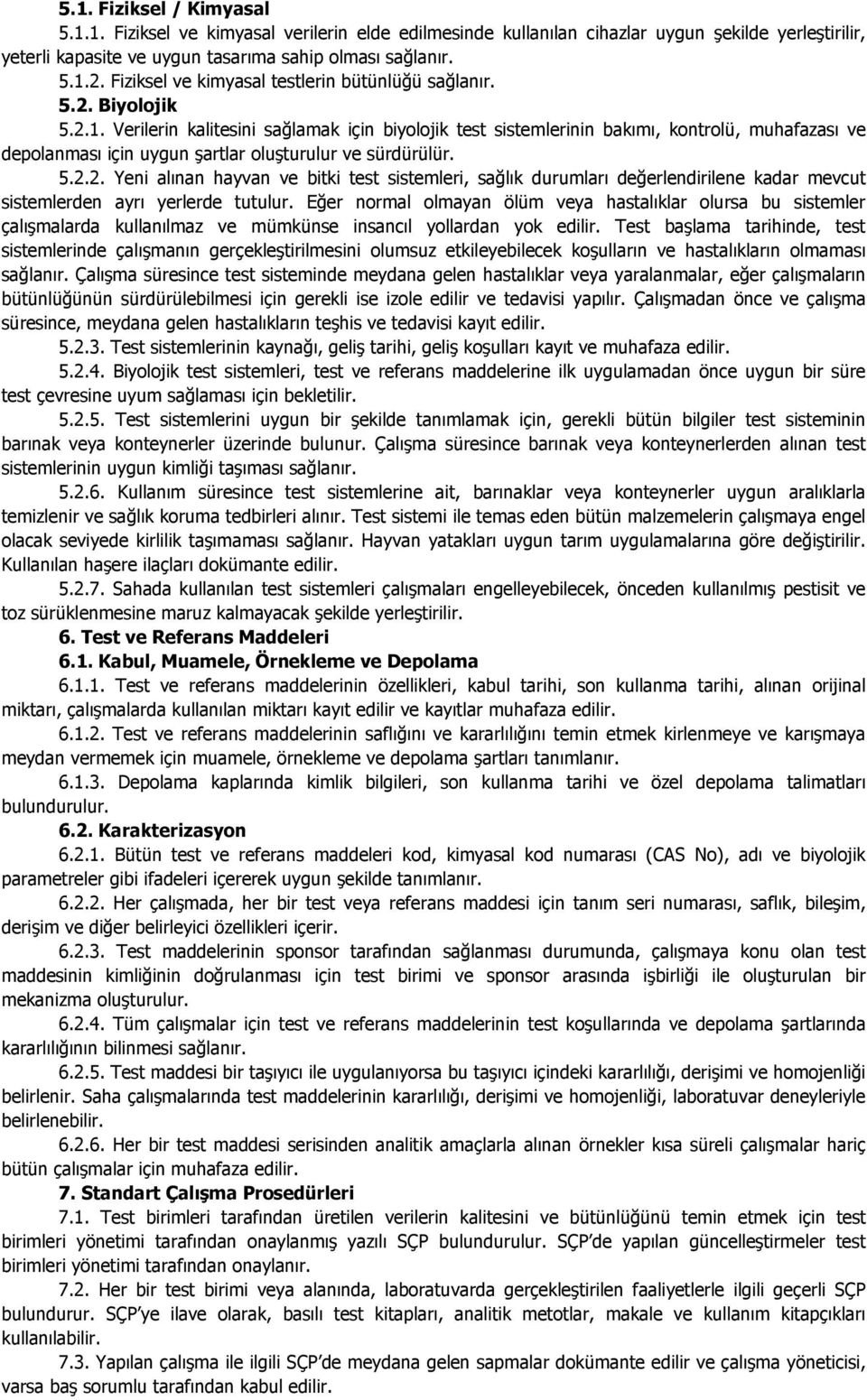 Verilerin kalitesini sağlamak için biyolojik test sistemlerinin bakımı, kontrolü, muhafazası ve depolanması için uygun şartlar oluşturulur ve sürdürülür. 5.2.