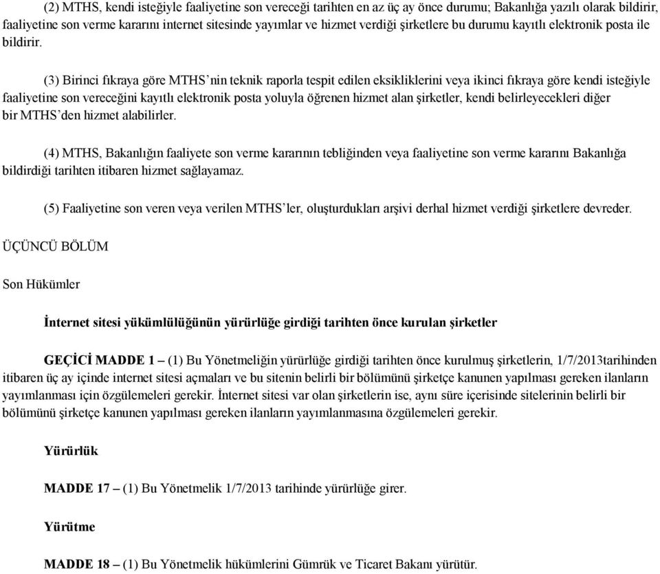 (3) Birinci fıkraya göre MTHS nin teknik raporla tespit edilen eksikliklerini veya ikinci fıkraya göre kendi isteğiyle faaliyetine son vereceğini kayıtlı elektronik posta yoluyla öğrenen hizmet alan